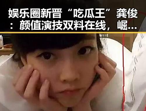 娱乐圈新晋“吃瓜王”龚俊:颜值演技双料在线,崛起之路引发热议