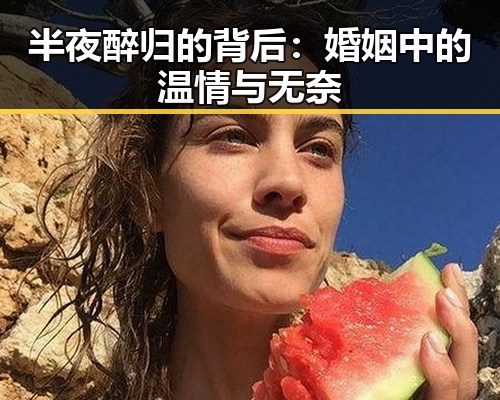 半夜醉归的背后:婚姻中的温情与无奈